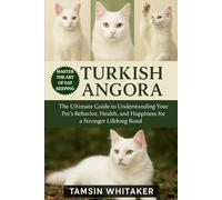 TURKISH ANGORA AS PET: The Ultimate Guide to Understanding Your Pet’s Behavior, Health, and Happiness for a Stronger Lifelong Bond