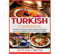 Turkish Cookbook: Experience the Heart of Turkish Cooking with Authentic Recipes That Transport You to the Streets of Istanbul