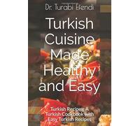 Turkish Cuisine Made Healthy and Easy: Turkish Recipes: A Turkish Cookbook with Easy Turkish Recipes