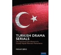 Turkish Drama Serials: The Importance and Influence of a Globally Popular Television Phenomenon