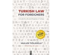 Turkish Law for Foreigners: A Guide for Life and Property in Türkiye