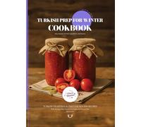 Turkish Prep for Winter CookBook: Traditional Turkish Prep for Winter Recipes (Turkish Cuisine)