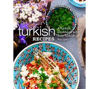 Turkish Recipes: A Turkish Cookbook with Easy Turkish Recipes (2nd Edition)