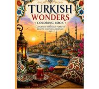 Turkish Wonders Coloring Book: A Journey Through Turkey’s Beauty, Culture & Heritage: Relaxing Turkish Landscapes, Architecture, Markets, and Cultural Scenes for Adults