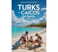 Turks and Caicos for Family 2025: The Updated Guide to Explore, and Enjoy an Unforgettable Family Vacation in the Caribbean’s Hidden Gem - Beaches, Resorts, Accommodations, Budget Tips, and more