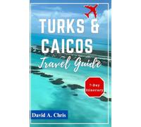 Turks and Caicos Travel Guide 2024-2025: The Ultimate Companion for Exploring Top Attractions and Local Culture in the Caribbean’s Paradise (A Traveler's Handbook Guide)