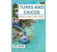 Turks And Caicos Travel Guide 2025-2026: Discover Grace Bay, Providenciales, and Hidden Cays with Stunning Beaches, Snorkeling Adventures, Luxury Resorts, and Local Secrets