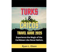 Turks And Caicos Travel Guide 2025: Experience the Magic of the Caribbean Like Never Before