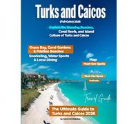TURKS AND CAICOS TRAVEL GUIDE 2026 (Full-Color): Discover Pristine Beaches, Luxurious Resorts, Rich History, and Thrilling Outdoor Adventures