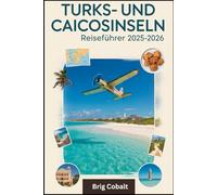 Turks- und Caicosinseln Reiseführer 2025-2026: Ein komplettes Reisebuch, das von einem ganzjährigen Inselbewohner geschrieben wurde, mit den pudrigen ... Turk, den versteckten Höhlen Mittlere Caicos