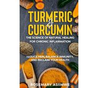 TURMERIC & CURCUMIN: THE SCIENCE OF NATURAL HEALING FOR CHRONIC INFLAMMATION: REDUCE PAIN, BALANCE IMMUNITY AND RECLAIM YOUR HEALTH