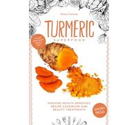 Turmeric Superfood: Amazing Health Remedies, Cookbook Recipes, and Beauty Treatments: 1 (Superfoods)