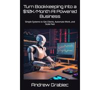 Turn Bookkeeping Into a $10K/Month AI Powered Business: Simple Systems to Get Clients, Automate Work, and Scale Fast