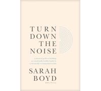 Turn Down the Noise: A Practical Guide to Building an Emotionally Healthy Family in a Chronically Overstimulated World
