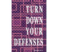 Turn Down Your Defenses: A Journey of Living Open and Unafraid, of Softening, Healing, and Becoming Whole