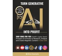 Turn Generative AI into Profit:: 1000+ Done-For-You ChatGPT, Copilot, Gemini Prompts and Formulas to Research, Analyze & Create Magnetic Content In One Click (AI Prompt to Profit)