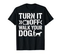 Turn It Off Walk Your Dog Funny Dog Lover Walker & Pet Owner T-Shirt