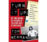 Turn It Up!: My Time Making Hit Records In The Glory Days Of Rock Music, Featuring Moetley Cruee, Poison, Twisted Sister, Cheap Trick, Jeff Beck, Ted Nugent, and more
