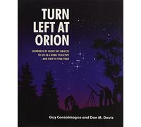 Turn Left at Orion: Hundreds of Night Sky Objects to See in a Home Telescope - and How to Find Them