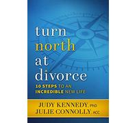 Turn North At Divorce: 10 Steps to an Incredible New Life