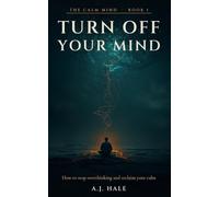 Turn Off Your Mind: How to Stop Overthinking, Quiet Mental Rumination, and Reclaim Your Calm - 7 Science-Backed Techniques and a 30-Day Plan (The Calm Mind)