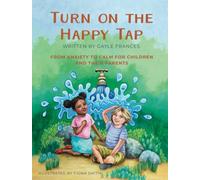 Turn On The Happy Tap: From anxiety to calm for children and their parents