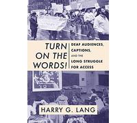 Turn on the Words! - Deaf Audiences, Captions, and the Long Struggle for Access
