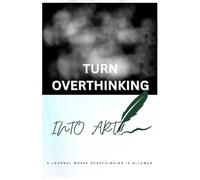 TURN OVERTHINKING INTO ART: A journal where overthinking is allowed