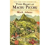Turn Right At Machu Picchu : Rediscovering the Lost City One Step at a Time
