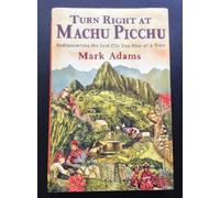 Turn Right at Machu Picchu Rediscovering the Lost City One Step at a Time by Adams, Mark ( Author ) ON Nov-03-2011, Hardback