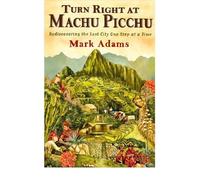 Turn Right at Machu Picchu: Rediscovering the Lost City One Step at a Time (Hardback) - Common