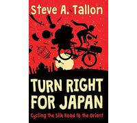 Turn Right For Japan: Cycling the Silk Road to the Orient