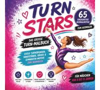 Turn Stars - Das große Turn-Malbuch: Turnzauber zum Ausmalen - 65 wunderschöne Ausmalbilder mit Handstand, Balken, Saltos, Akrobatik und Rhythmischer ... Für kreative Mädchen von 8 bis 13 Jahren