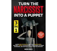 TURN THE NARCISSIST INTO A PUPPET: Master Dark Psychology, Emotional Manipulation, and Mind Control to Escape Toxic Power Games, Set Strong Boundaries, and Take Back Control from the Narcissist