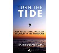 Turn the Tide: Rise Above Toxic, Difficult Situations in the Workplace