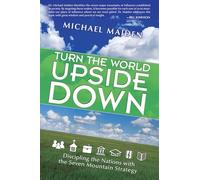 Turn the World Upside Down: Discipling the Nations with the Seven Mountain Strategy