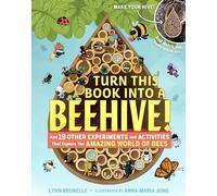 Turn This Book Into a Beehive!: And 19 Other Experiments and Activities That Explore the Amazing World of Bees