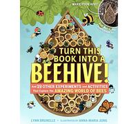Turn This Book Into a Beehive!: And 19 Other Experiments and Activities That Explore the Amazing World of Bees
