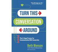 Turn This Conversation Around: The 4-Stage Process for Communication with Connection