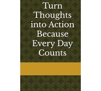 Turn Thoughts into Action Because Every Day Counts: Notebook Journal for Friends and Family