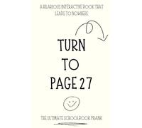 Turn to Page 27: The Ultimate Schoolbook Prank: A Hilarious Interactive Book That Leads to Nowhere