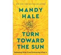 Turn Toward the Sun: Releasing What If and Embracing What Is