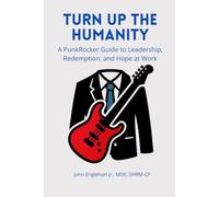 Turn Up the Humanity: A PunkRocker Guide to Leadership, Redemption, and Hope at Work