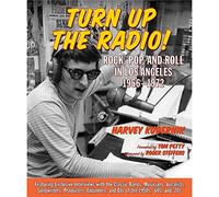 Turn Up the Radio!: Rock, Pop, and Roll in Los Angeles 1956 1972