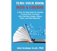 Turn Your Book into a Course: A Step-by-Step Guide for Creating a Course from Your Book with a Narrator, Images, Videos, Music, and Other Materials