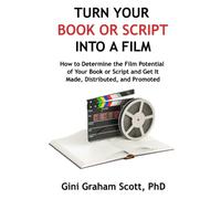 Turn Your Book or Script into a Film: How to Determine the Film Potential of Your Book or Script and Get It Made, Distributed, and Promoted