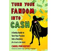Turn Your Fandom into Cash: A Geeky Guide to Turn Your Passion into a Business (or at Least a Side Hustle)