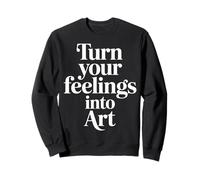 Turn Your Feelings Into Art Emotional Expression |- Sweatshirt