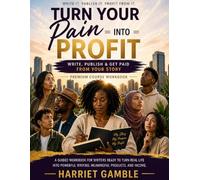 Turn Your Pain Into Profit: Write, Publish & Get Paid From Your Story