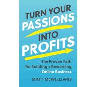 Turn Your Passions into Profits: The Proven Path for Building a Rewarding Online Business